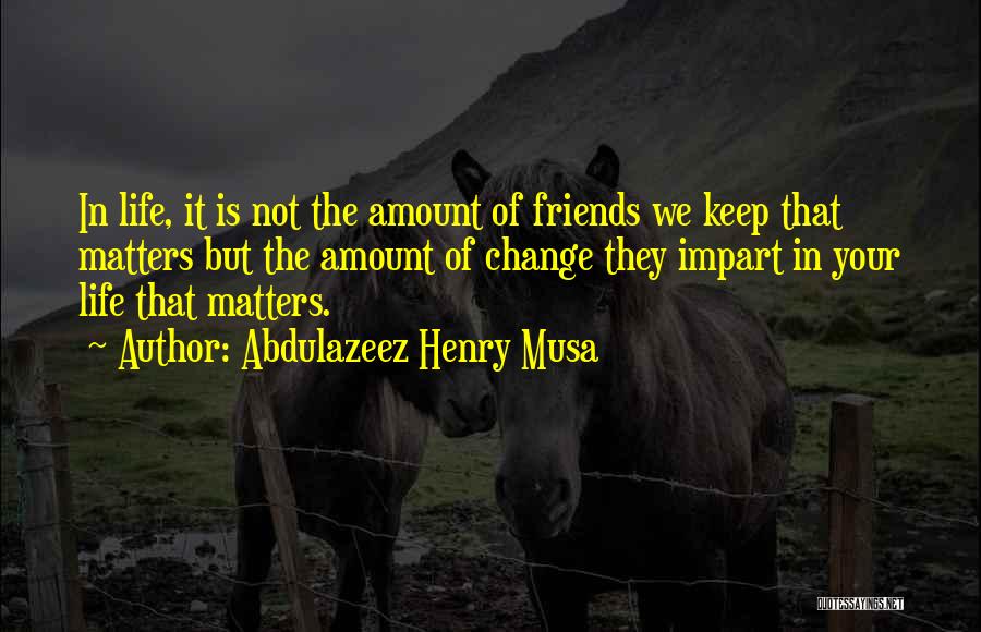 Amount Of Friends Quotes By Abdulazeez Henry Musa