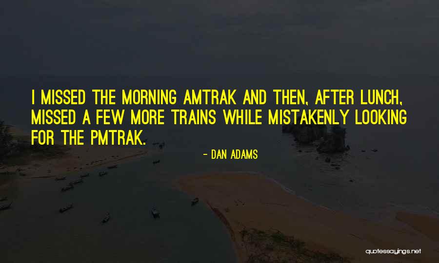 Amtrak Trains Quotes By Dan Adams Amtrak Trains Quotes By Dan Adams