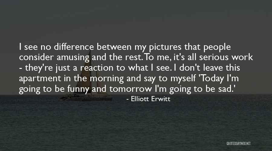 Amusing Work Quotes By Elliott Erwitt Amusing Work Quotes By Elliott Erwitt