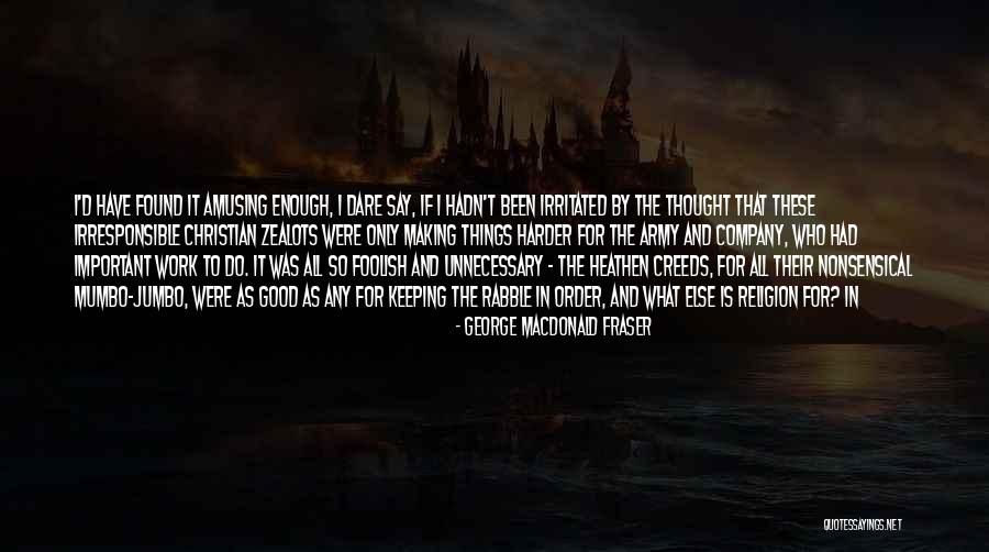 Amusing Work Quotes By George MacDonald Fraser Amusing Work Quotes By George MacDonald Fraser