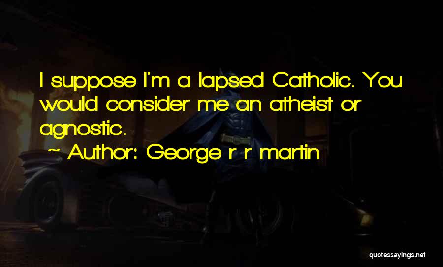 An Agnostic Quotes By George R R Martin