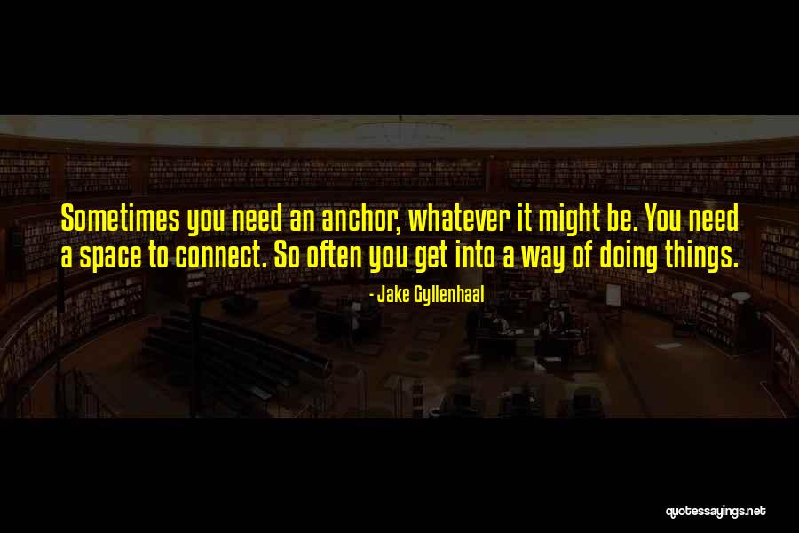 An Anchor Quotes By Jake Gyllenhaal An Anchor Quotes By Jake Gyllenhaal