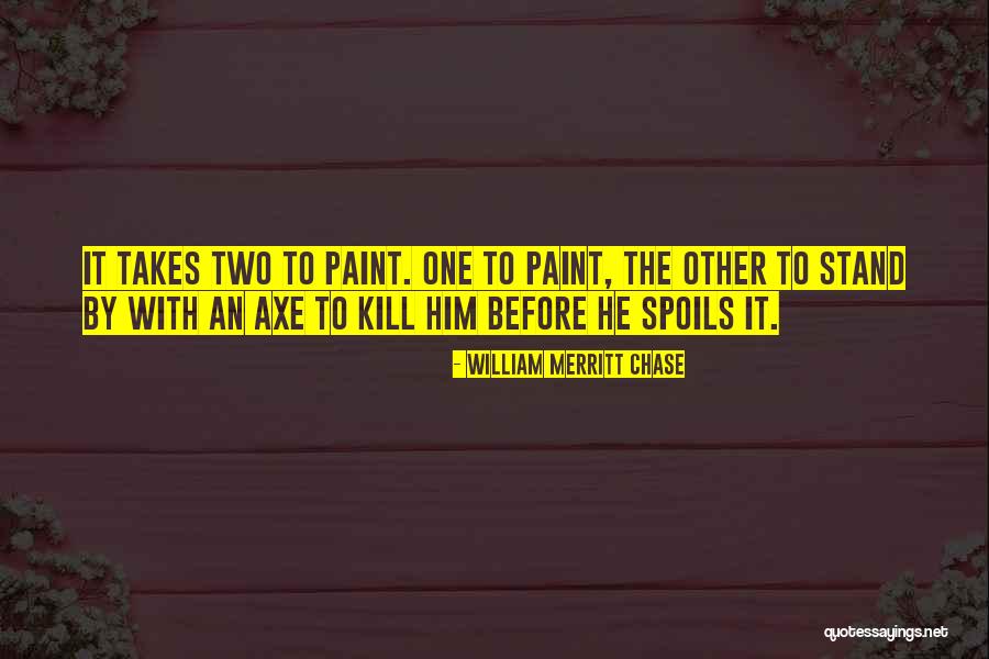 An Axe Quotes By William Merritt Chase An Axe Quotes By William Merritt Chase