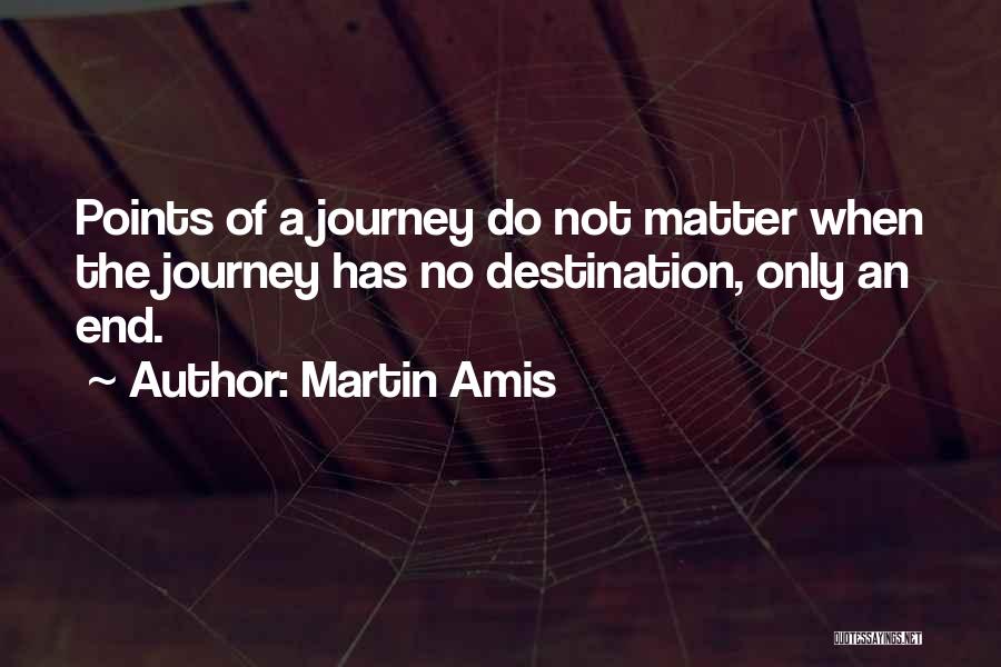 An End Of A Journey Quotes By Martin Amis