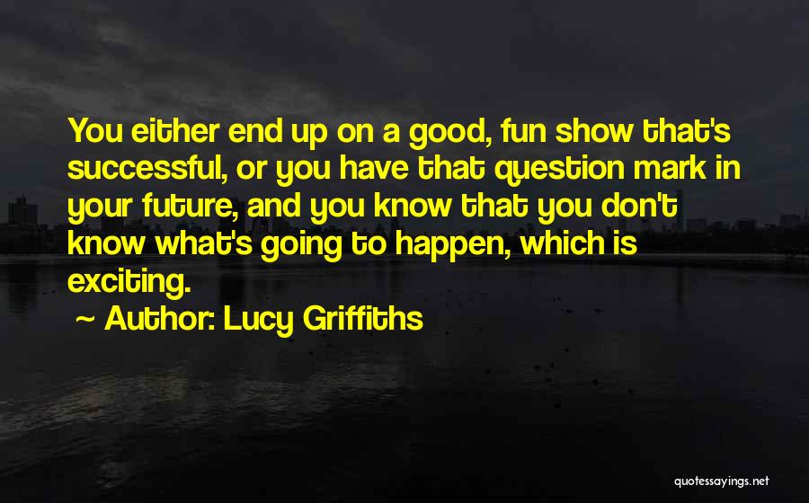 An Exciting Future Quotes By Lucy Griffiths