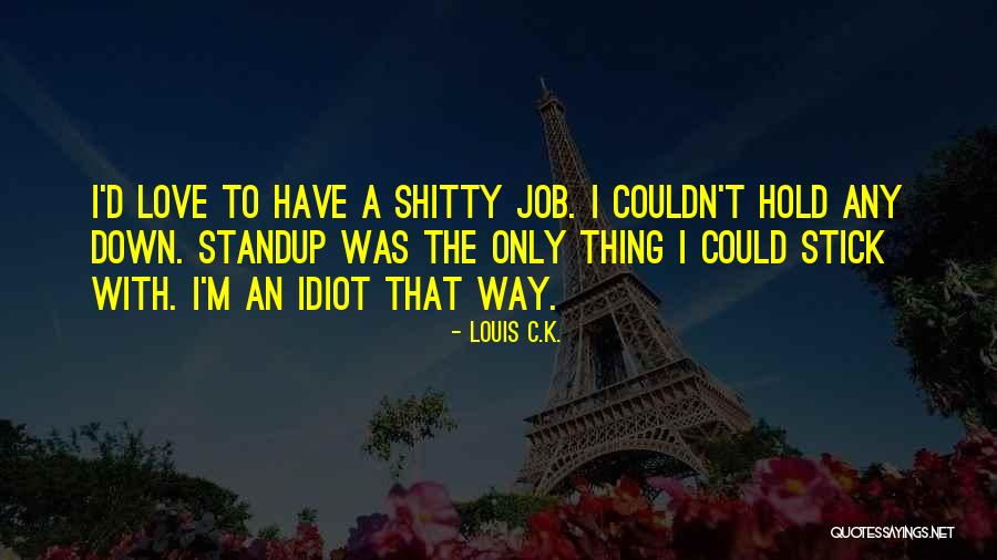 An Idiot Quotes By Louis C.K. An Idiot Quotes By Louis C.K.