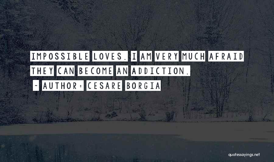 An Impossible Love Quotes By Cesare Borgia