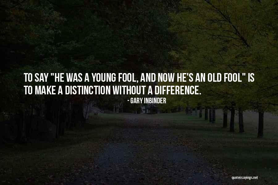 An Old Fool Quotes By Gary Inbinder An Old Fool Quotes By Gary Inbinder