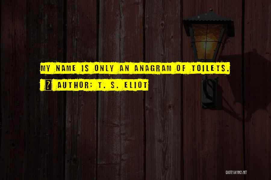 Anagrams Quotes By T. S. Eliot