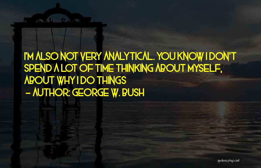 Analytical Thinking Quotes By George W. Bush