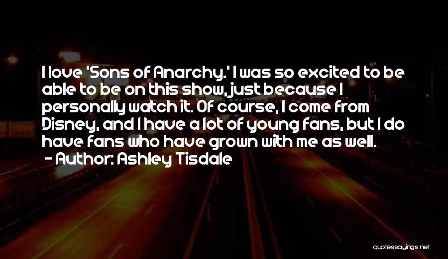 Anarchy From Sons Of Anarchy Quotes By Ashley Tisdale