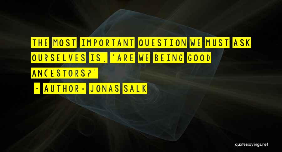 Ancestor Quotes By Jonas Salk