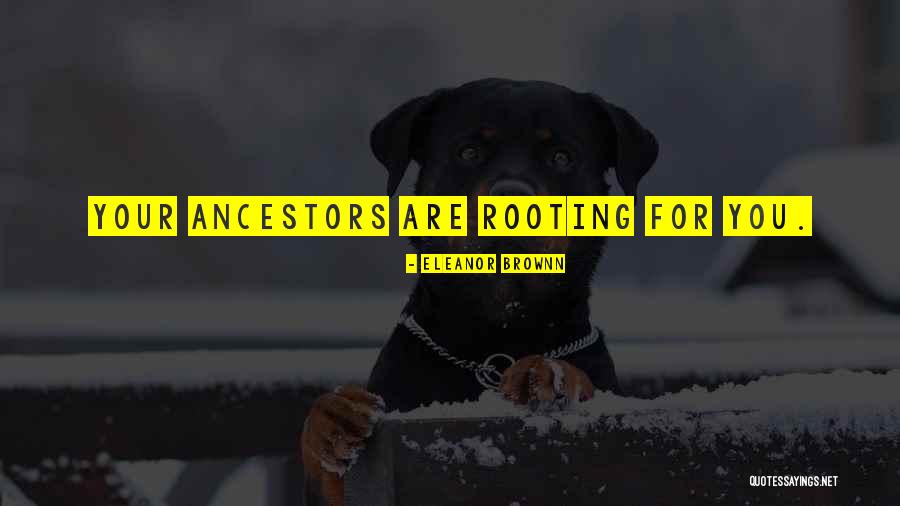 Ancestry Heritage Quotes By Eleanor Brownn Ancestry Heritage Quotes By Eleanor Brownn
