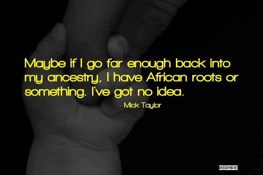 Ancestry Roots Quotes By Mick Taylor Ancestry Roots Quotes By Mick Taylor