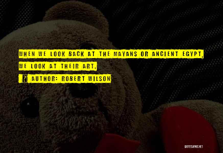 Ancient Art Quotes By Robert Wilson