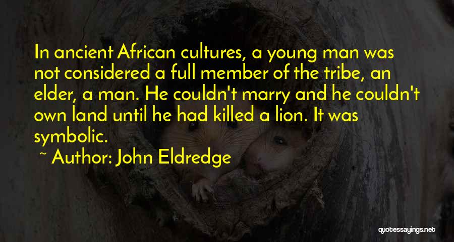 Ancient Cultures Quotes By John Eldredge