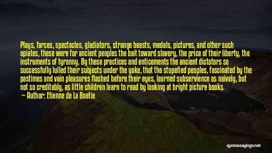 Ancient Gladiators Quotes By Etienne De La Boetie