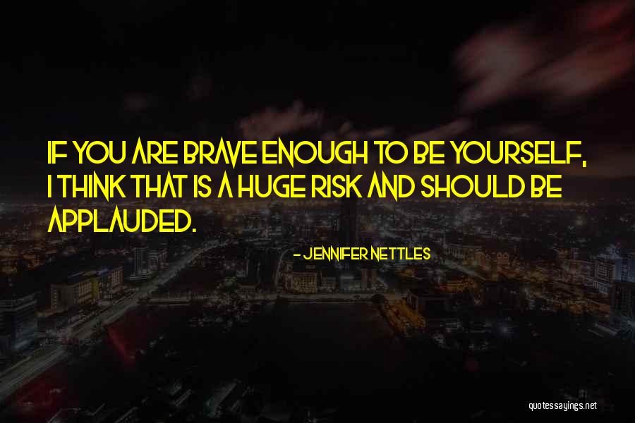 And Being Brave Quotes By Jennifer Nettles And Being Brave Quotes By Jennifer Nettles