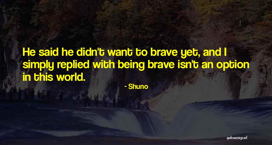 And Being Brave Quotes By Shuno And Being Brave Quotes By Shuno