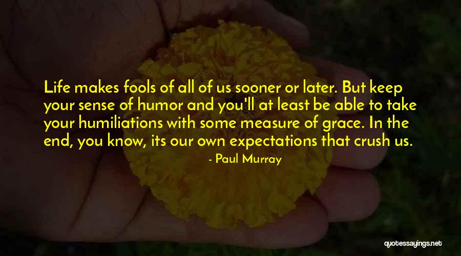 And Humor At The End Quotes By Paul Murray And Humor At The End Quotes By Paul Murray