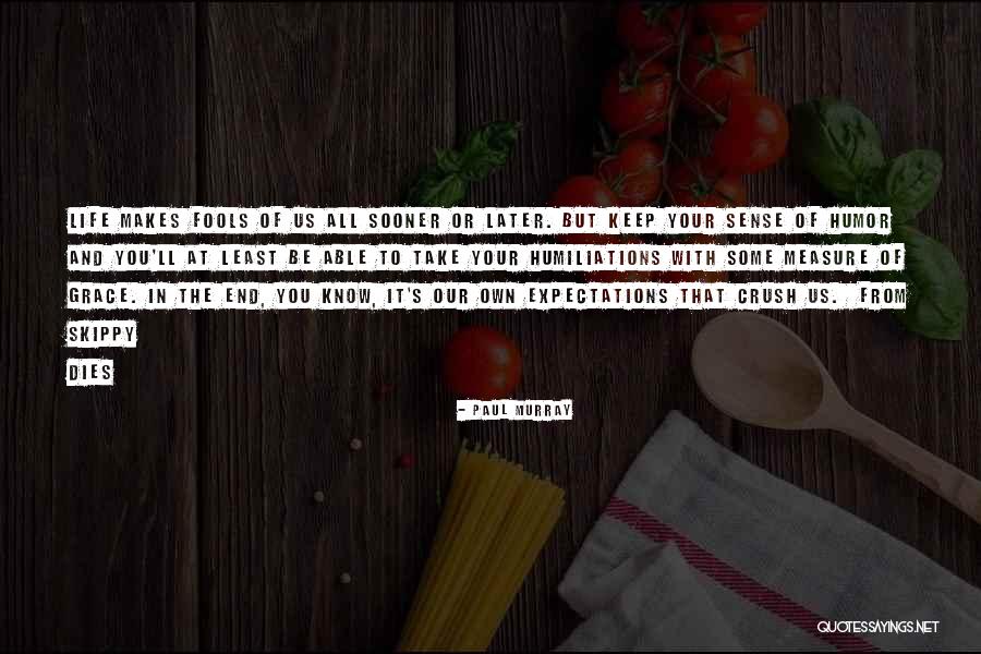 And Humor At The End Quotes By Paul Murray And Humor At The End Quotes By Paul Murray