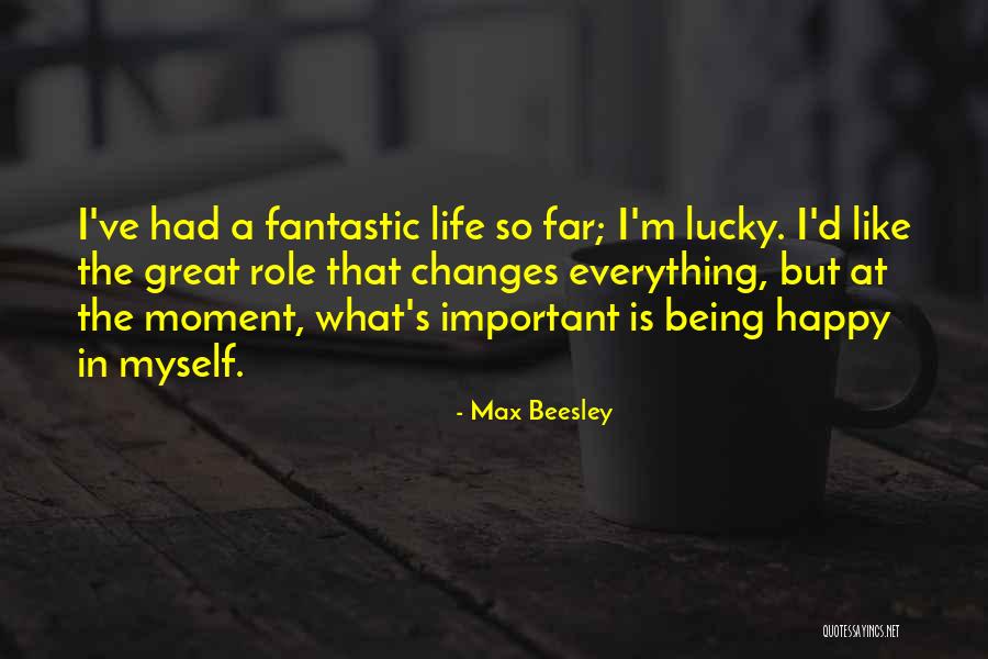 And Just Like That Everything Changes Quotes By Max Beesley And Just Like That Everything Changes Quotes By Max Beesley