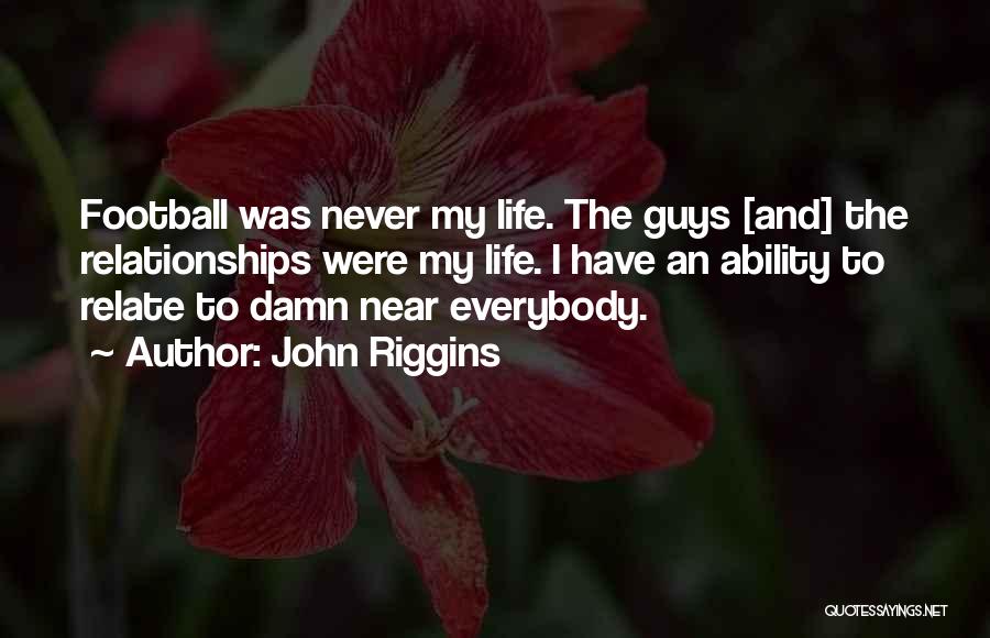 And Relationships Quotes By John Riggins