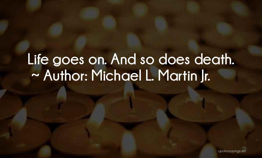 And So Life Goes On Quotes By Michael L. Martin Jr.