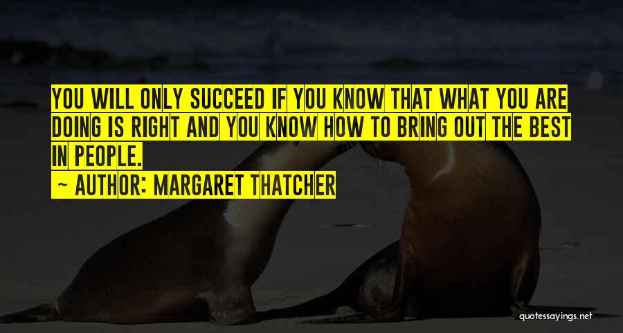 And You Will Succeed Quotes By Margaret Thatcher