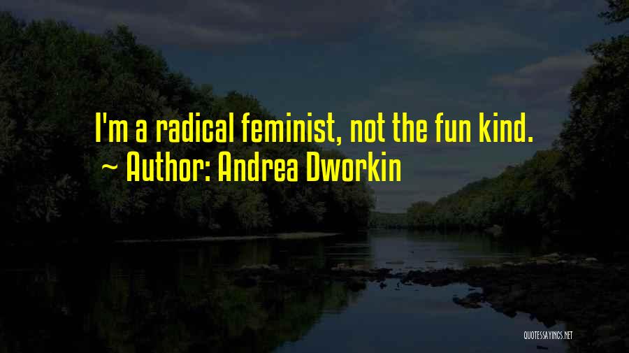 Andrea Dworkin Feminist Quotes By Andrea Dworkin