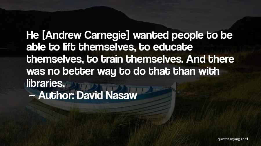 Andrew Carnegie Libraries Quotes By David Nasaw