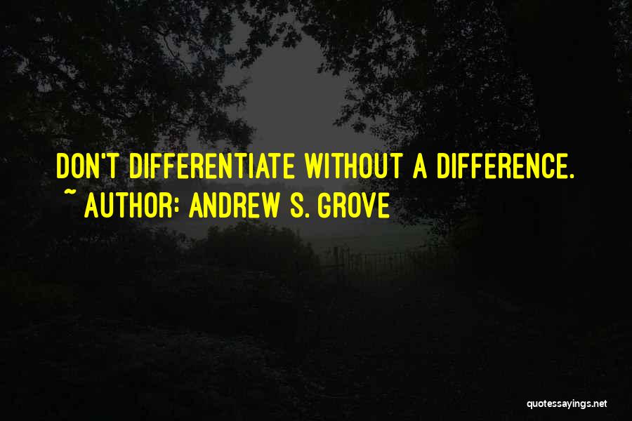 Andrew S. Grove Quotes 1466230