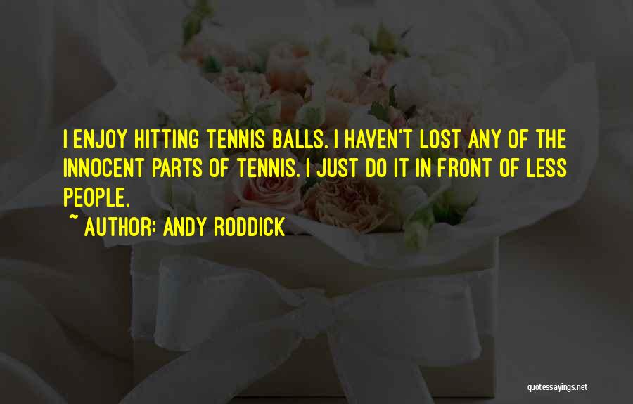 Andy Roddick Tennis Quotes By Andy Roddick