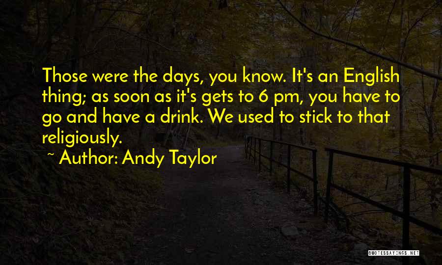 Andy Taylor Quotes 2106362