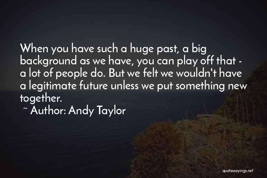 Andy Taylor Quotes 992869