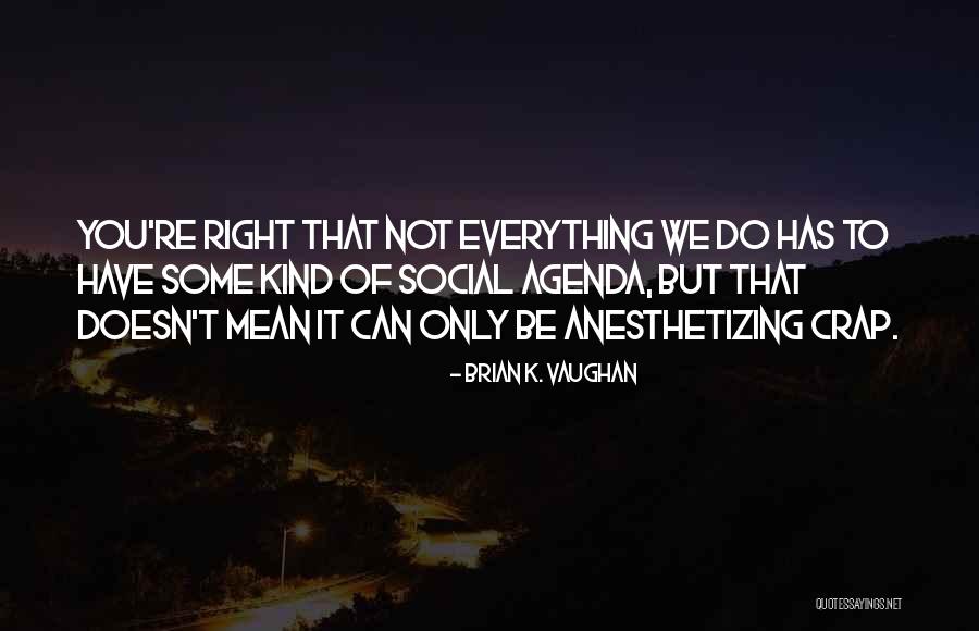 Anesthetizing Quotes By Brian K. Vaughan Anesthetizing Quotes By Brian K. Vaughan
