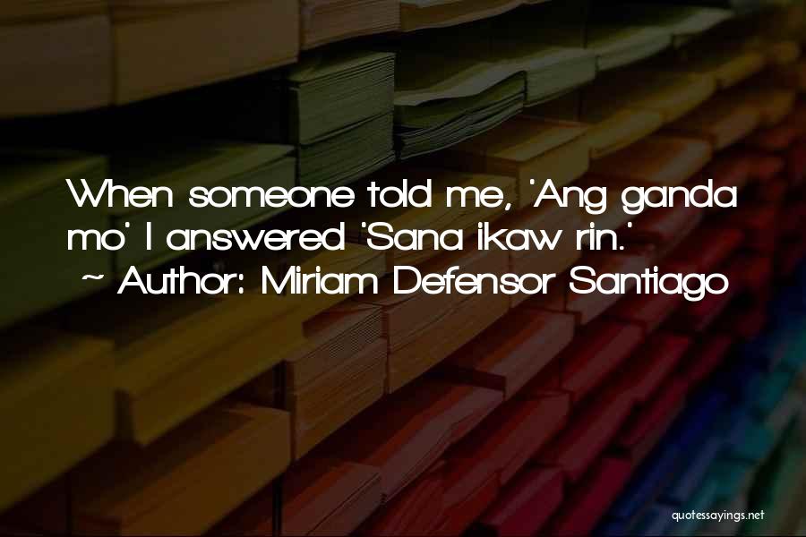 Ang Ganda Mo Quotes By Miriam Defensor Santiago