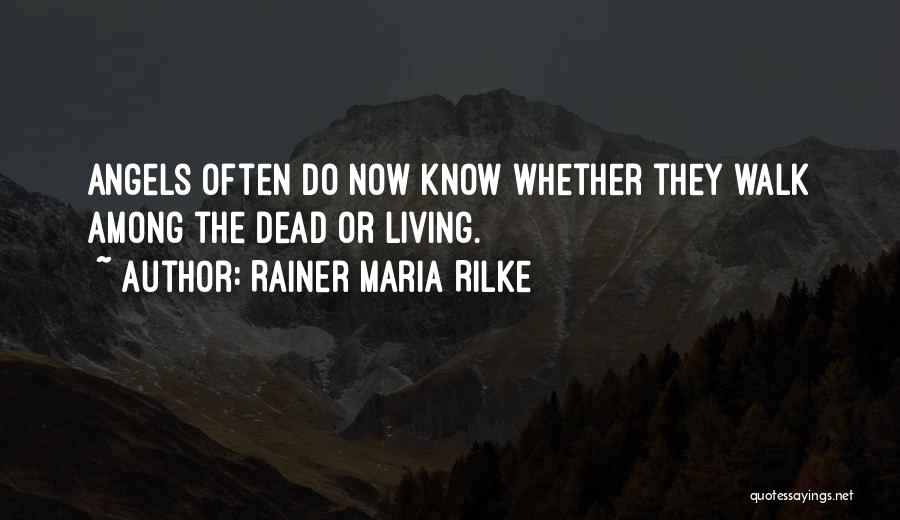 Angels Walk Among Us Quotes By Rainer Maria Rilke
