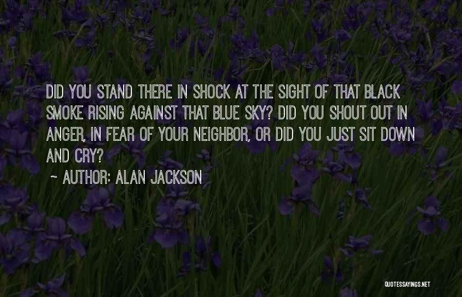 Anger And Fear Quotes By Alan Jackson