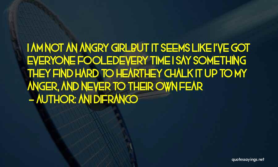 Anger And Fear Quotes By Ani DiFranco