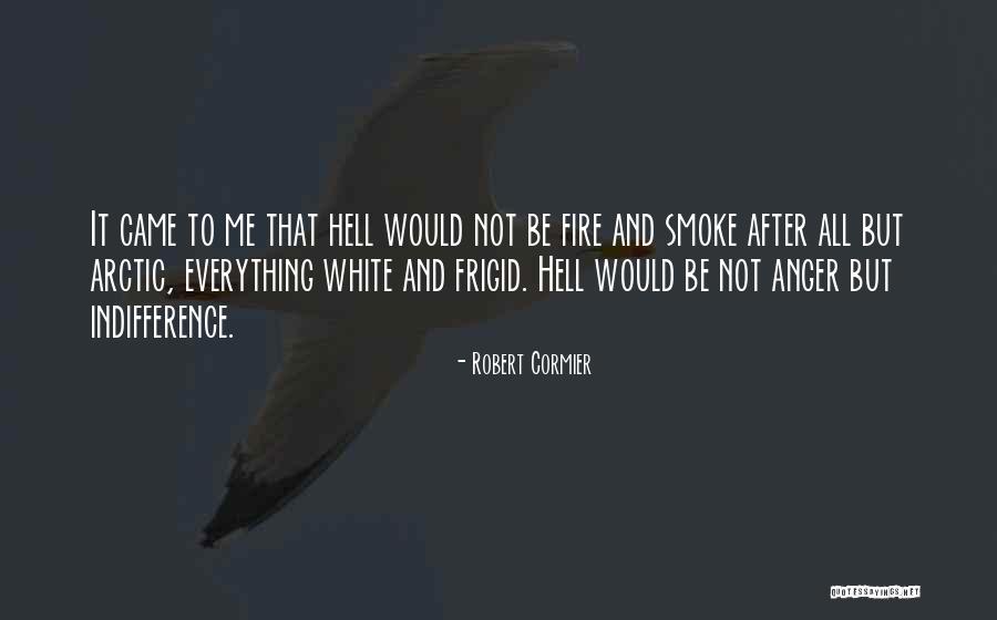 Anger And Indifference Quotes By Robert Cormier Anger And Indifference Quotes By Robert Cormier