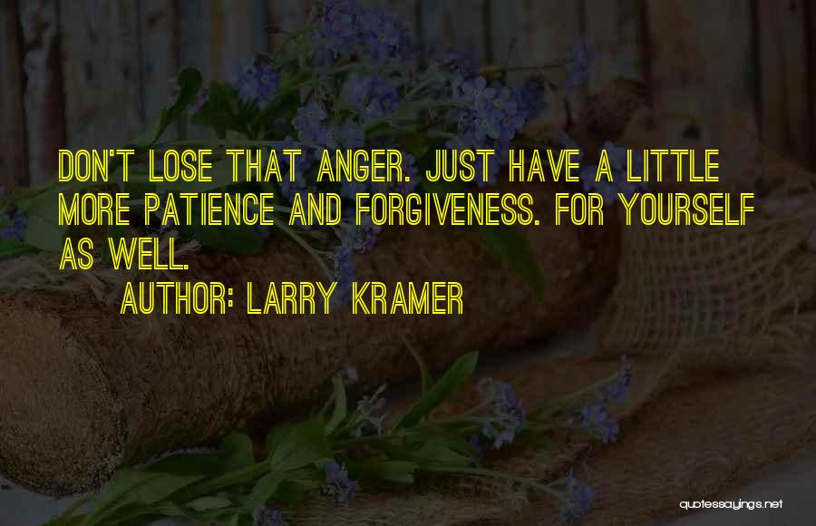 Anger And Patience Quotes By Larry Kramer