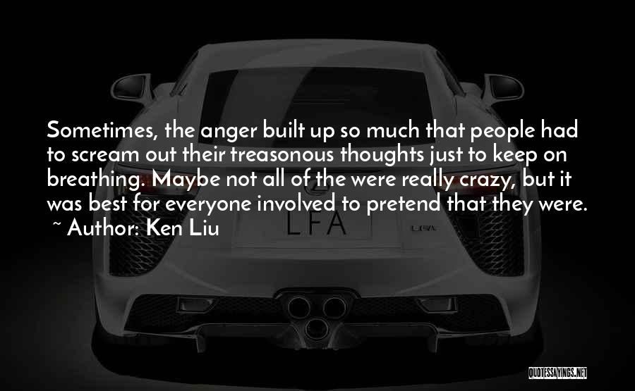 Anger Built Up Quotes By Ken Liu