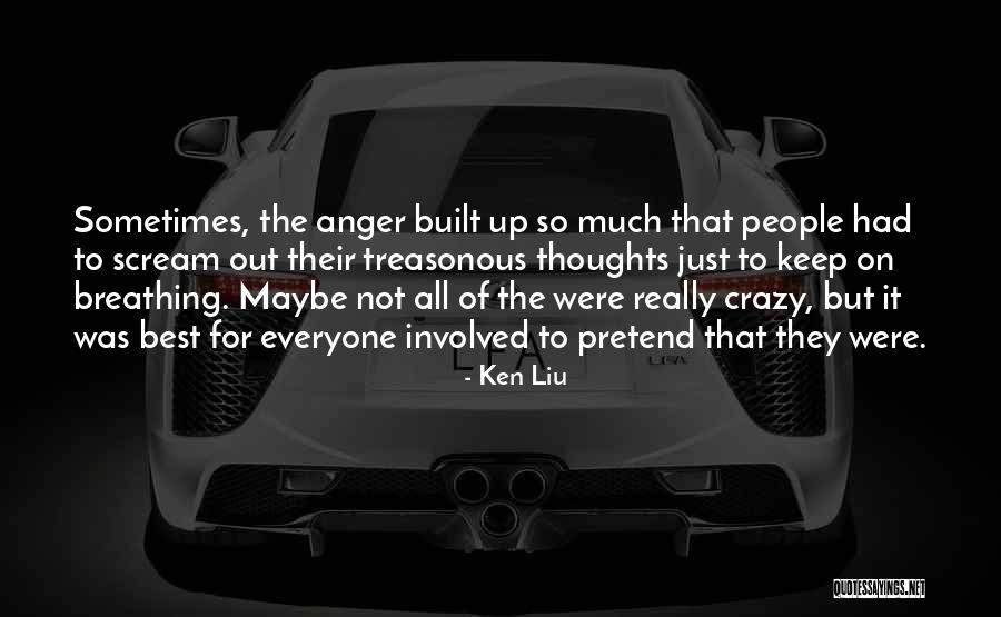 Anger Built Up Quotes By Ken Liu