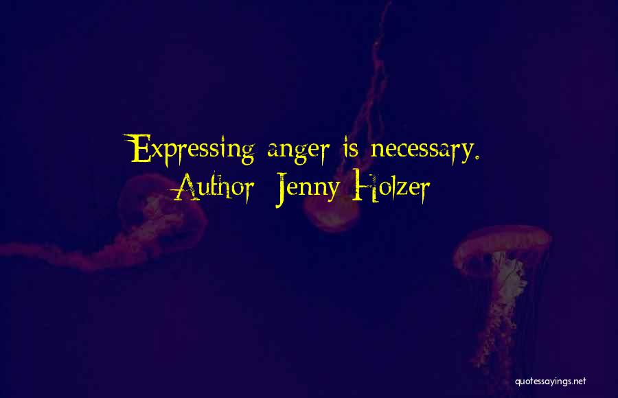 Anger Is Necessary Quotes By Jenny Holzer