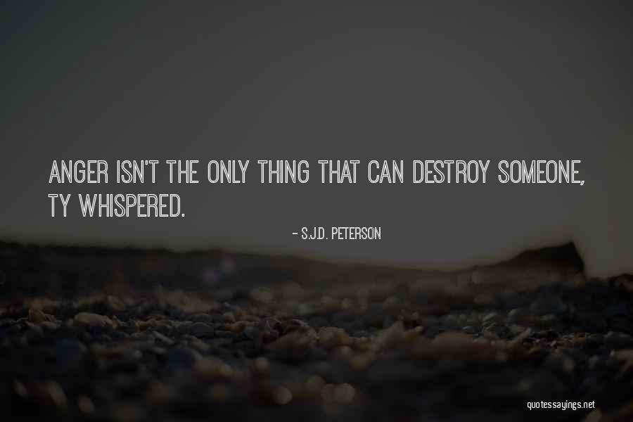 Anger Will Destroy You Quotes By S.J.D. Peterson Anger Will Destroy You Quotes By S.J.D. Peterson