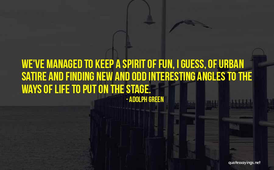 Angles Of Life Quotes By Adolph Green Angles Of Life Quotes By Adolph Green