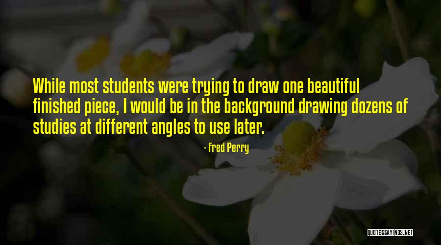 Angles To Draw Quotes By Fred Perry Angles To Draw Quotes By Fred Perry