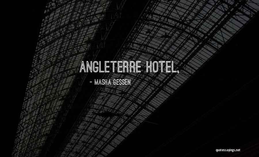 Angleterre Hotel Quotes By Masha Gessen Angleterre Hotel Quotes By Masha Gessen