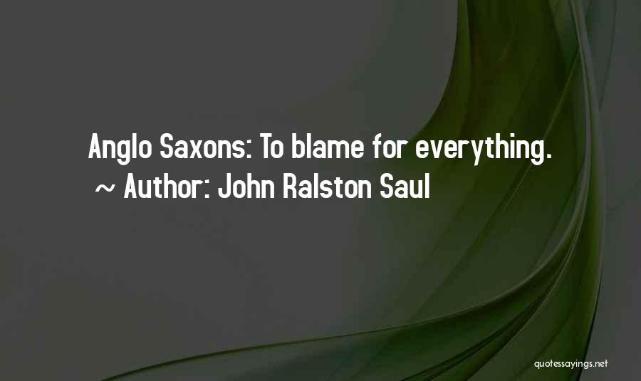 Anglo Saxons Quotes By John Ralston Saul